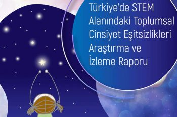 Türkiye’de STEM Alanındaki Toplumsal Cinsiyet Eşitsizlikleri Araştırma ve İzleme Raporu Yayınlandı